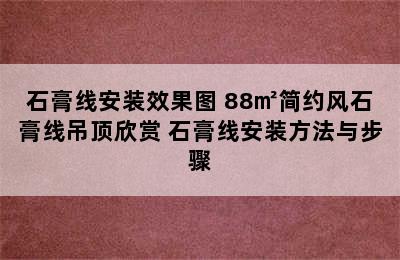 石膏线安装效果图 88㎡简约风石膏线吊顶欣赏 石膏线安装方法与步骤